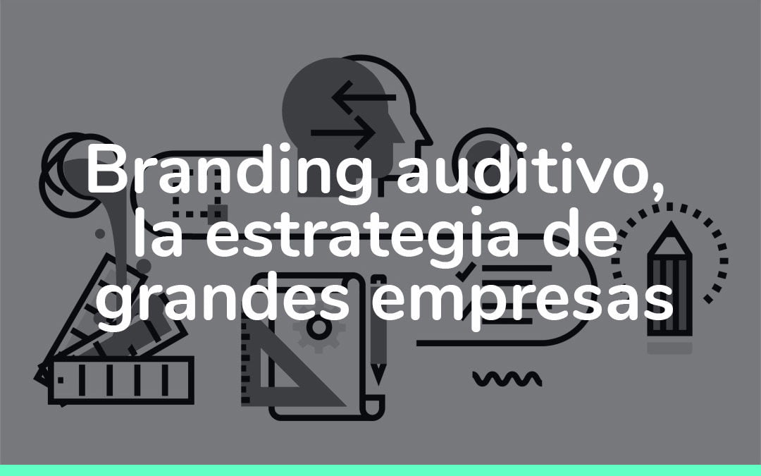 Branding auditivo, la estrategia de grandes empresas