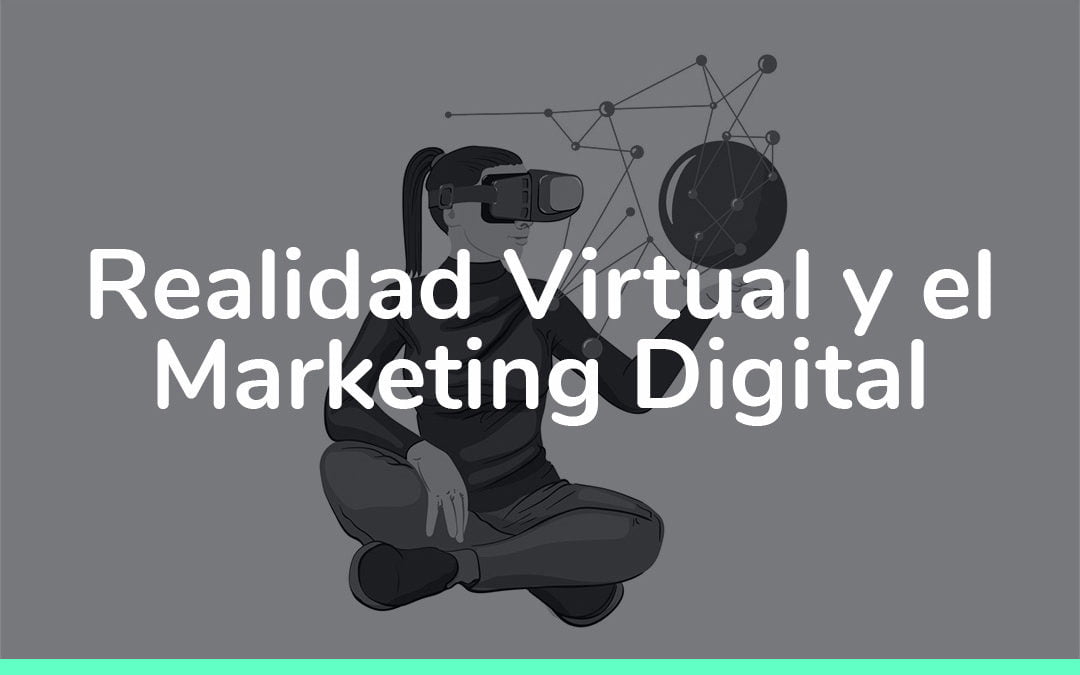 Realidad Virtual y el Marketing Digital